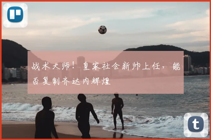 战术大师！皇家社会新帅上任，能否复制齐达内辉煌
